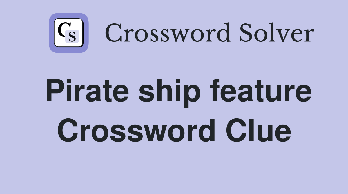 Solve the Pirate Ship Feature Crossword Clue with These Answers