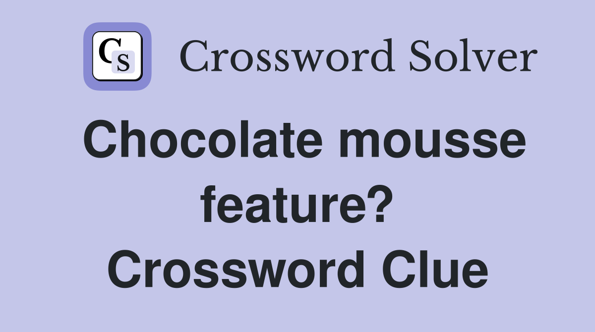 chocolate mousse feature crossword