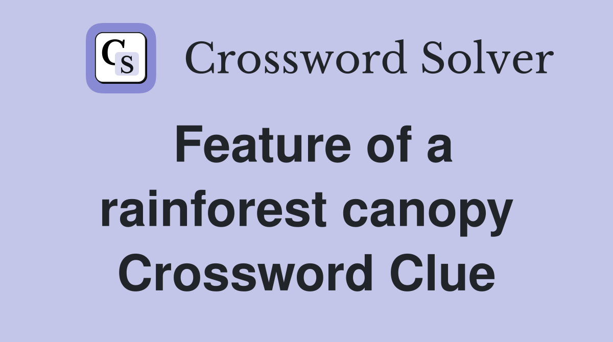 Solved: Feature of a Rainforest Canopy - NYT Crossword Clue