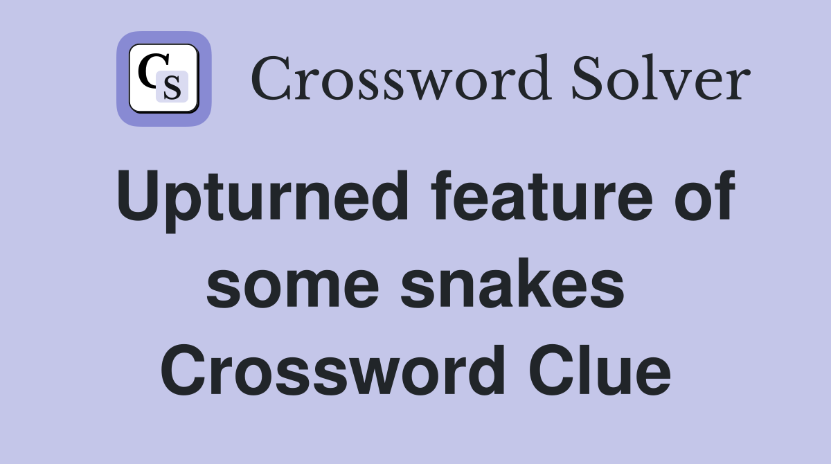 What is that Upturned Feature of Some Snakes Crossword Clue?