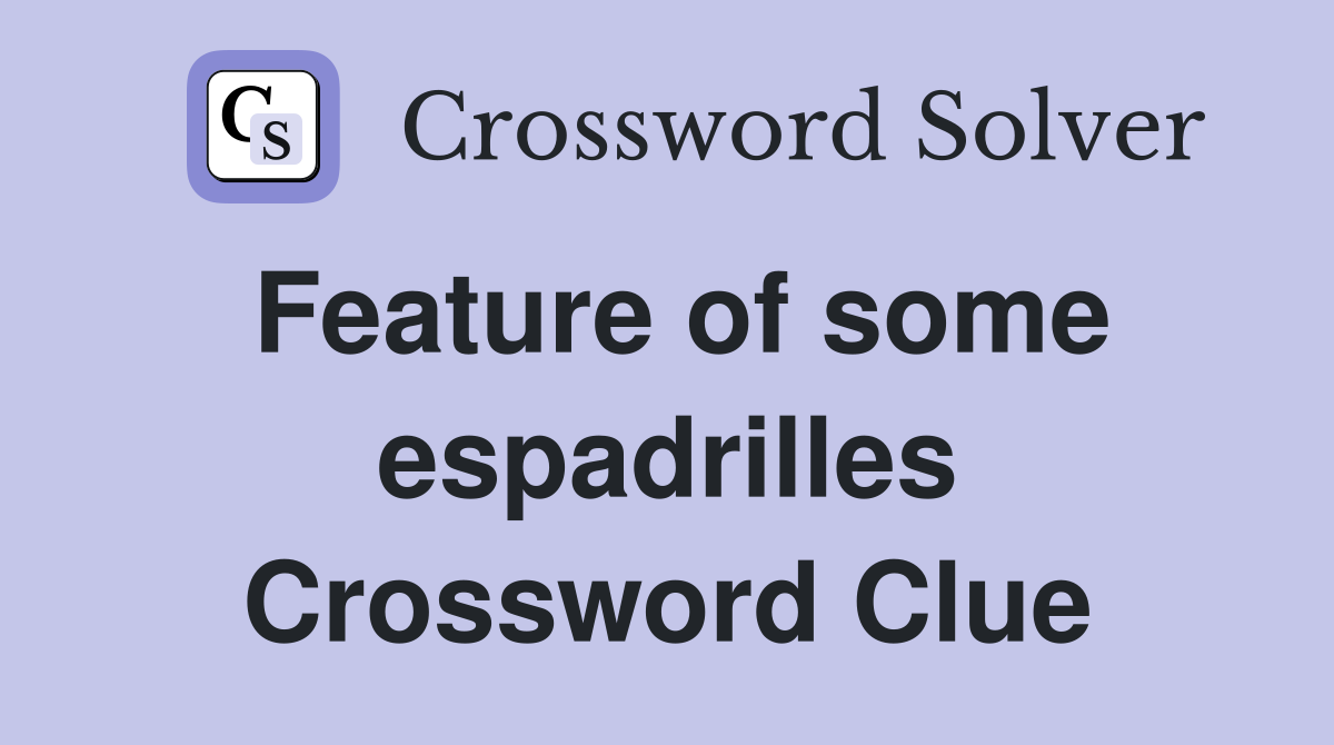 Easy Guide to Feature of Some Espadrilles Crossword Clue